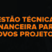 gestao-tecnica-e-financeira-para-novos-projetos